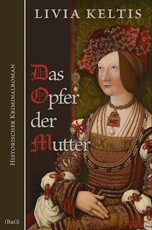 Das Opfer der Mutter. Historischer Kriminalroman