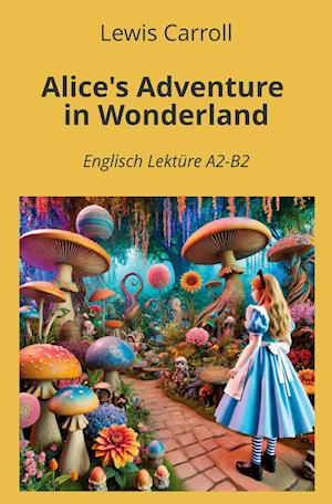 Alice's Adventure in Wonderland: Englisch Lektüre A2 - B2