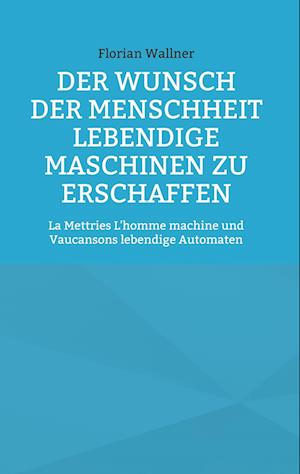 Der Wunsch der Menschheit lebendige Maschinen zu erschaffen