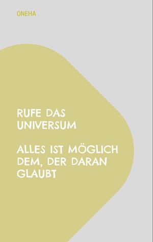 Rufe das Universum Alles ist möglich dem, der daran glaubt