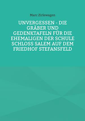 Unvergessen - Die Gräber und Gedenktafeln für die Ehemaligen der Schule Schloss Salem auf dem Friedhof Stefansfeld