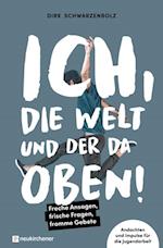 Ich, die Welt und DER da oben! - Freche Ansagen, frische Fragen, fromme Gebete