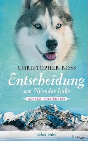 Alaska Wilderness - Entscheidung am Wonder Lake (Bd. 6)