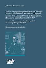 Johann Sebastian Drey: Revision des gegenwärtigen Zustandes der Theologie. Ideen zur Geschichte des Katholischen Dogmensystems. Vom Geist und Wesen des Katholicismus.