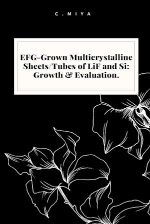 EFG-Grown Multicrystalline Sheets/Tubes of LiF and Si: Growth & Evaluation