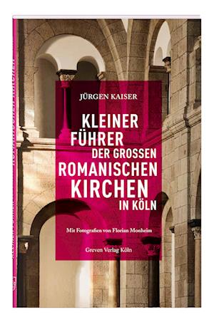 Kleiner Führer der großen romanischen Kirchen in Köln