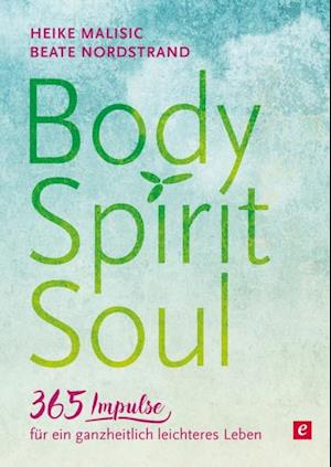 Body, Spirit, Soul - 365 Impulse für ein ganzheitlich leichteres Leben