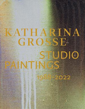 Katharina Grosse Studio Paintings 1988–2022 (Bilingual edition)