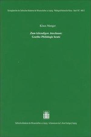 Manger, K: "Zum lebendigen Anschaun": Goethe-Philologie heut