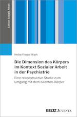 Die Dimension des Körpers im Kontext Sozialer Arbeit in der Psychiatrie