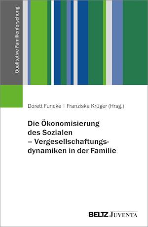 Die Ökonomisierung des Sozialen - Vergesellschaftungsdynamiken in der Familie