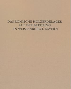 Das Romische Holz-Erde-Kastell Auf Der Breitung in Weissenburg I. Bay.