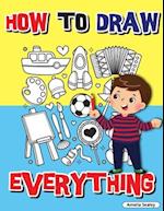 How to Draw Everything: Step by Step Activity Book, Learn How to Draw Everything, Fun and Easy Workbook for Kids, How to Draw Almost Anything 