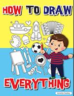 How to Draw Everything: Step by Step Activity Book, Learn How to Draw Everything, Fun and Easy Workbook for Kids, How to Draw Almost Anything 