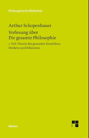 Vorlesung über Die gesamte Philosophie oder die Lehre vom Wesen der Welt und dem menschlichen Geiste, Teil 1