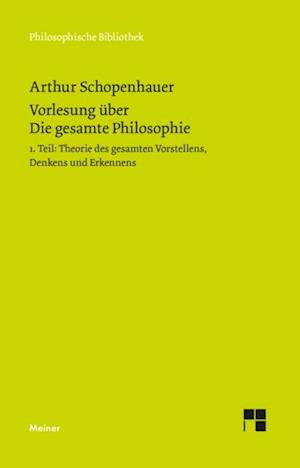 Vorlesung über Die gesamte Philosophie oder die Lehre vom Wesen der Welt und dem menschlichen Geiste, Teil 1