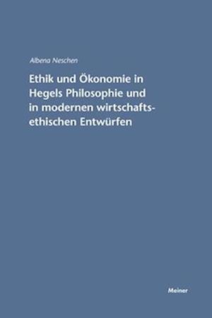 Ethik und Ökonomie in Hegels Philosophie und in modernen wirtschaftsethischen Entwürfen