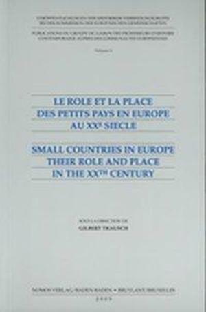 Le Role Et La Place Des Petits Pays En Europe Au Xxe Siecle - Small Countries in Europe Their Role and Place in the Xxth Century