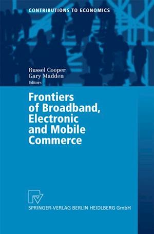 Frontiers of Broadband, Electronic and Mobile Commerce