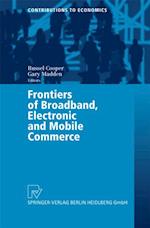 Frontiers of Broadband, Electronic and Mobile Commerce