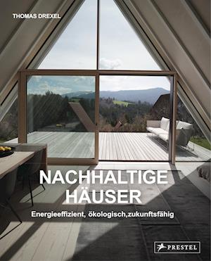 Nachhaltige Häuser  - Energieeffizient, ökologisch, zukunftsfähig - Neubauten und Umbauten. 25 Häuser