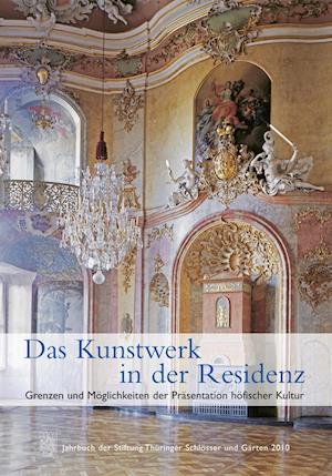 Das Kunstwerk in Der Residenz. Grenzen Und Moglichkeiten Der Prasentation Hofischer Kultur