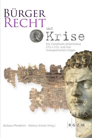 Burgerrecht Und Krise - Die Constitutio Antoniniana 212 N. Chr. Und Ihre Innenpolitischen Folgen
