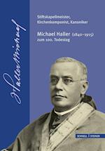 Stiftskapellmeister, Kirchenkomponist, Kanoniker - Michael Haller (1840-1915) Zum 100. Todestag