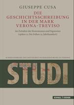 Die Geschichtsschreibung in Der Mark Verona-Treviso Im Zeitalter Der Kommunen Und Signorien (Spates 12. Bis Fruhes 15. Jahrhundert)