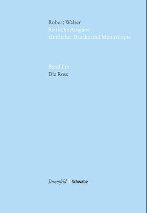 Kritische Robert Walser-Ausgabe (Kwa) Kritische Ausgabe Samtlicher Drucke Und Manuskripte / Die Rose