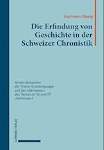 Die Erfindung Von Geschichte in Der Schweizer Chronistik