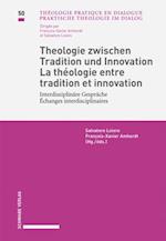 Theologie zwischen Tradition und Innovation / La théologie entre tradition et innovation Interdisziplinäre Gespräche / Échanges interdisciplinaires