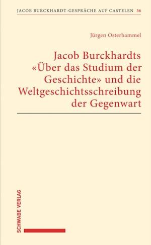 Jacob Burckhardts "Über das Studium der Geschichte" und die Weltgeschichtsschreibung der Gegenwart