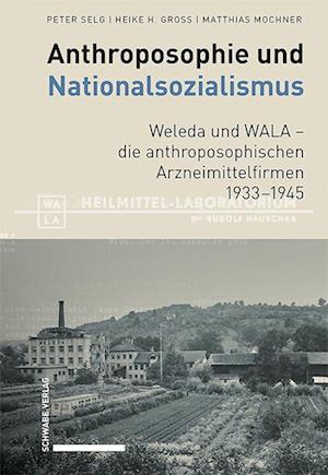 Anthroposophie und Nationalsozialismus. Weleda und WALA - die anthroposophischen Arzneimittelfirmen 1933-1945