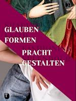 Shaping Faith - Fashioning Splendour. Glauben formen - Pracht gestalten