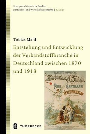 Entstehung Und Entwicklung Der Verbandstoffbranche in Deutschland Zwischen 1870 Und 1918