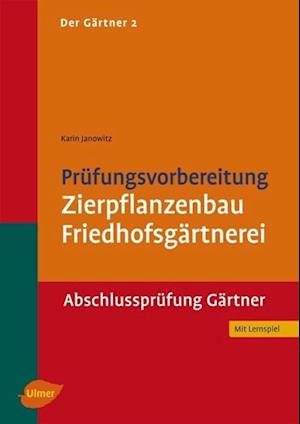 Der Gärtner 2. Prüfungsvorbereitung Zierpflanzenbau, Friedhofsgärtnerei. Abschlussprüfung