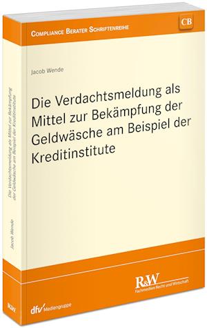 Die Verdachtsmeldung als Mittel zur Bekämpfung der Geldwäsche am Beispiel der Kreditinstitute