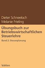 Übungsbuch zur Betriebswirtschaftlichen Steuerlehre Band 2: Steuerplanung