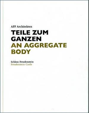 AFF Architekten. Teile zum Ganzen/  AFF Architects: An Aggregate Body