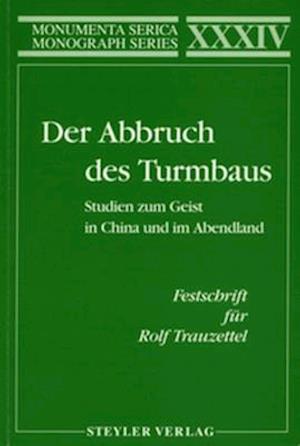 Der Abbruch des Turmbaus. Studien zum Geist in China und im Abendland. Festschrift fur Rolf Trauzettel