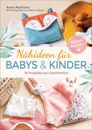 Nähideen für Babys und Kinder. 16 Projekte aus Stoffresten. Nachhaltig, umweltfreundlich, plastikfrei.