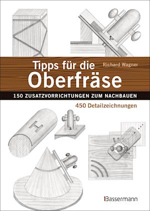 Tipps für die Oberfräse - 150 Zusatzvorrichtungen zum Nachbauen. 450 Detailzeichnungen