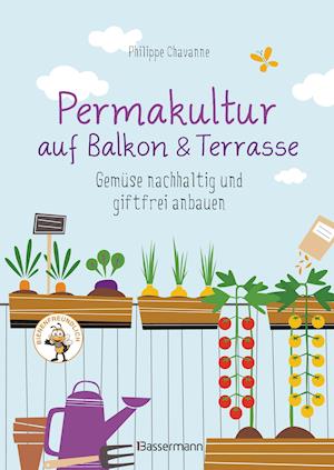 Permakultur auf Balkon & Terrasse. Gemüse nachhaltig und giftfrei anbauen