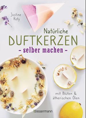 Natürliche Duftkerzen selber machen - mit Blüten & ätherischen Ölen