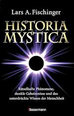 Historia Mystica. Rätselhafte Phänomene, dunkle Geheimnisse und das unterdrückte Wissen der Menschheit