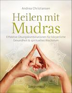 Heilen mit Mudras. Die effektivsten Übungen und Kombinationen aus Fingeryoga, Yoga und Meditationen