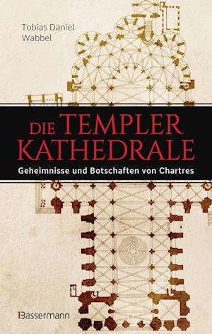 Die Templerkathedrale - Die Geheimnisse und Botschaften von Chartres