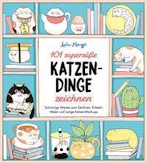 101 supersüße Katzen-Dinge zeichnen - Schnurrige Miezen zum Zeichnen, Kritzeln, Malen und lustige Katzen-Mash-ups