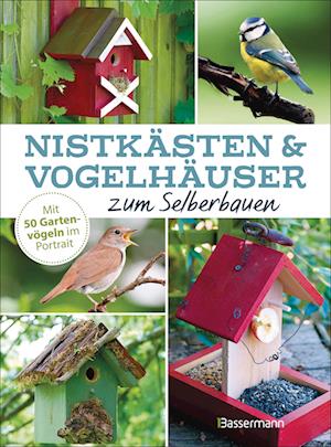 Nistkästen und Vogelhäuser zum Selberbauen  - Mit 50 Gartenvögeln im Porträt